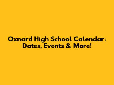 Oxnard High School Calendar: Dates, Events & More!