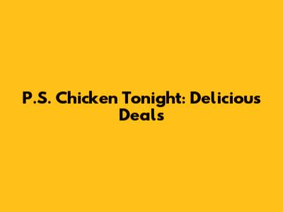 P.S. Chicken Tonight: Delicious Deals