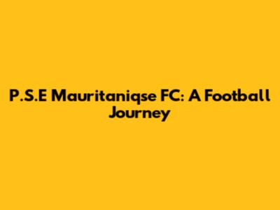 P.S.E Mauritaniqse FC: A Football Journey