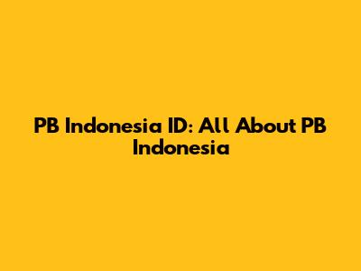 PB Indonesia ID: All About PB Indonesia