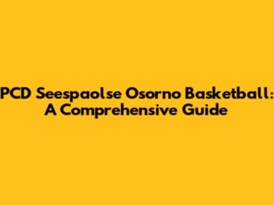 PCD Seespaolse Osorno Basketball: A Comprehensive Guide
