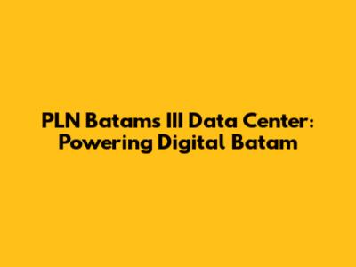 PLN Batam's III Data Center: Powering Digital Batam