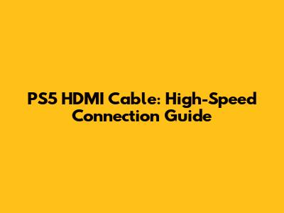 PS5 HDMI Cable: High-Speed Connection Guide