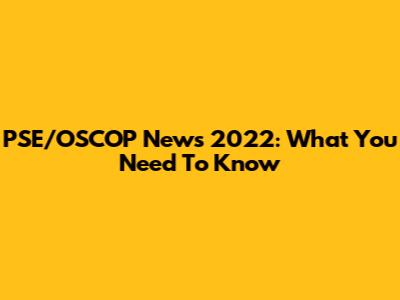PSE/OSCOP News 2022: What You Need To Know