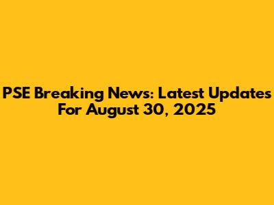 PSE Breaking News: Latest Updates For August 30, 2025