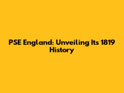 PSE England: Unveiling Its 1819 History