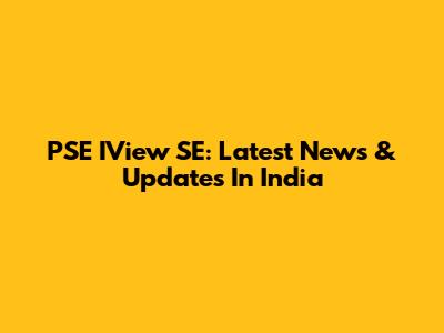 PSE IView SE: Latest News & Updates In India