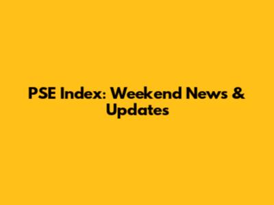 PSE Index: Weekend News & Updates