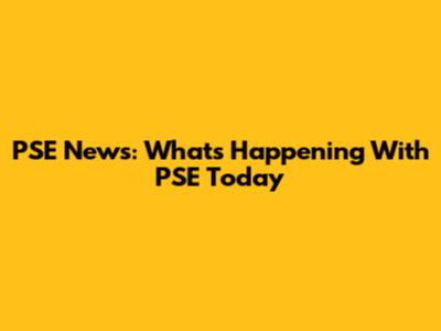 PSE News: What's Happening With PSE Today