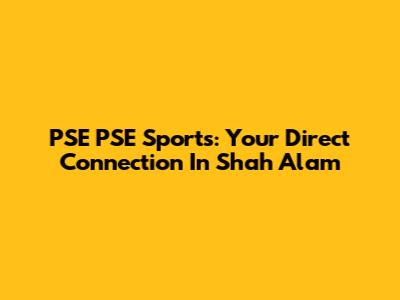 PSE PSE Sports: Your Direct Connection In Shah Alam