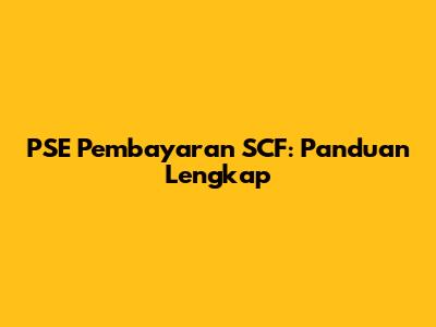 PSE Pembayaran SCF: Panduan Lengkap