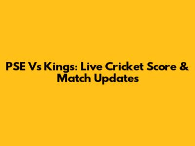 PSE Vs Kings: Live Cricket Score & Match Updates