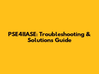 PSE4IIASE: Troubleshooting & Solutions Guide