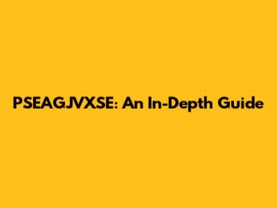 PSEAGJVXSE: An In-Depth Guide