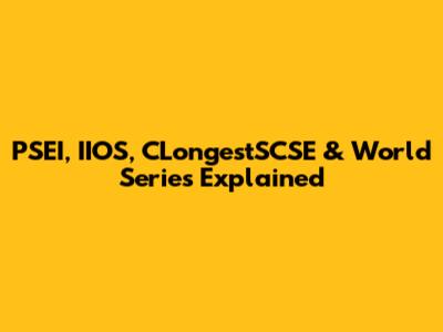PSEI, IIOS, CLongestSCSE & World Series Explained