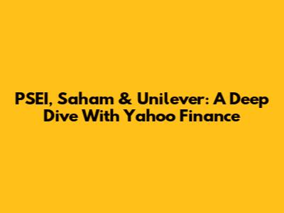 PSEI, Saham & Unilever: A Deep Dive With Yahoo Finance