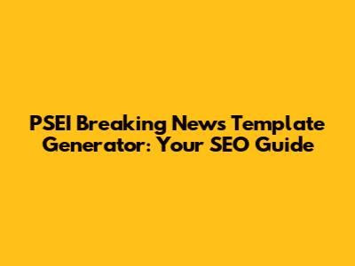 PSEI Breaking News Template Generator: Your SEO Guide