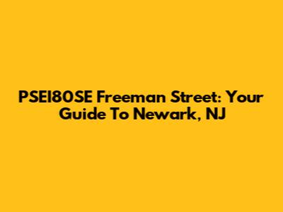 PSEI80SE Freeman Street: Your Guide To Newark, NJ