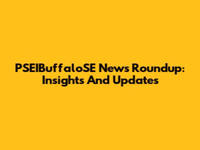 PSEIBuffaloSE News Roundup: Insights And Updates