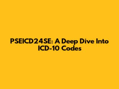PSEICD24SE: A Deep Dive Into ICD-10 Codes
