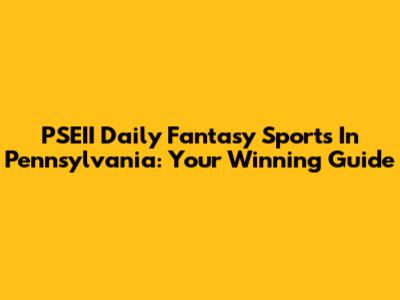 PSEII Daily Fantasy Sports In Pennsylvania: Your Winning Guide