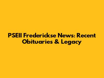PSEII Frederickse News: Recent Obituaries & Legacy