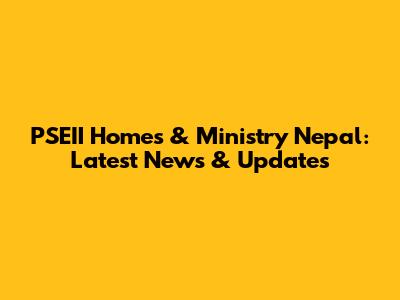 PSEII Homes & Ministry Nepal: Latest News & Updates