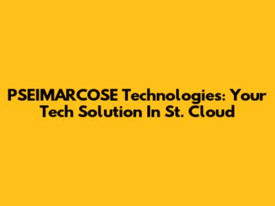 PSEIMARCOSE Technologies: Your Tech Solution In St. Cloud