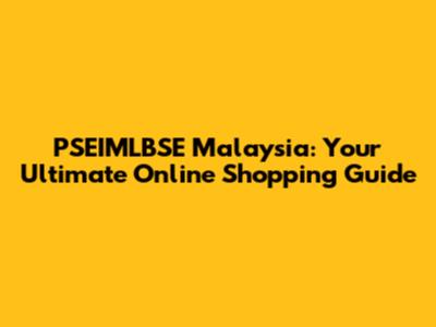 PSEIMLBSE Malaysia: Your Ultimate Online Shopping Guide