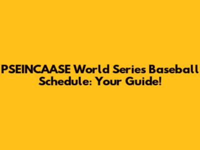 PSEINCAASE World Series Baseball Schedule: Your Guide!