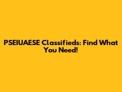 PSEIUAESE Classifieds: Find What You Need!