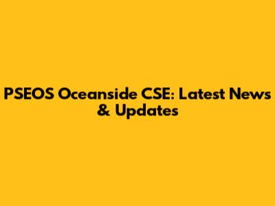 PSEOS Oceanside CSE: Latest News & Updates
