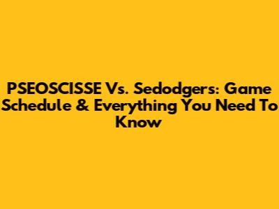 PSEOSCISSE Vs. Sedodgers: Game Schedule & Everything You Need To Know