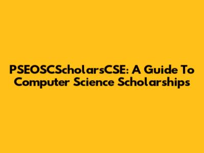 PSEOSCScholarsCSE: A Guide To Computer Science Scholarships