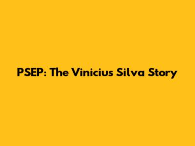 PSEP: The Vinicius Silva Story