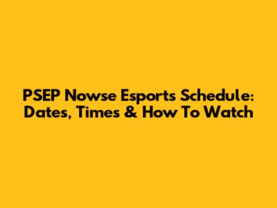 PSEP Nowse Esports Schedule: Dates, Times & How To Watch