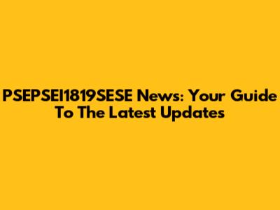 PSEPSEI1819SESE News: Your Guide To The Latest Updates