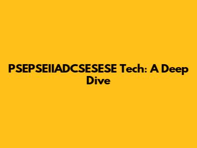 PSEPSEIIADCSESESE Tech: A Deep Dive