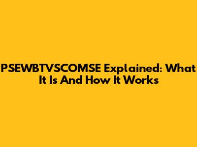 PSEWBTVSCOMSE Explained: What It Is And How It Works
