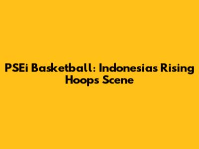 PSEi Basketball: Indonesia's Rising Hoops Scene