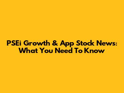 PSEi Growth & App Stock News: What You Need To Know