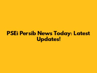 PSEi Persib News Today: Latest Updates!
