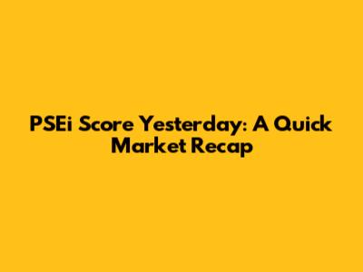 PSEi Score Yesterday: A Quick Market Recap