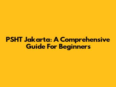 PSHT Jakarta: A Comprehensive Guide For Beginners
