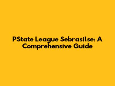 PState League Sebrasilse: A Comprehensive Guide