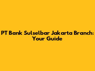 PT Bank Sulselbar Jakarta Branch: Your Guide