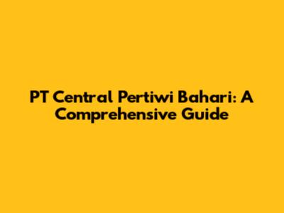 PT Central Pertiwi Bahari: A Comprehensive Guide