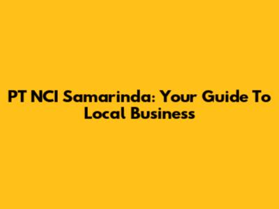 PT NCI Samarinda: Your Guide To Local Business
