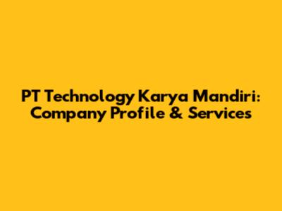 PT Technology Karya Mandiri: Company Profile & Services