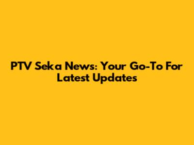 PTV Seka News: Your Go-To For Latest Updates